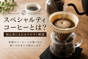 スペシャルティコーヒーとは？初心者向けにコーヒーの魅力を解説